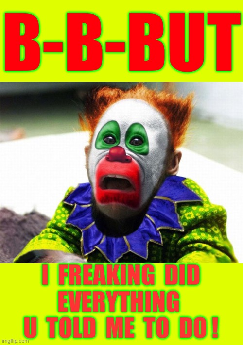 Where’s My Reward For Obedience ???  : ) | B-B-BUT; I  FREAKING  DID
EVERYTHING 
U  TOLD  ME  TO  DO ! | image tagged in circus monkey | made w/ Imgflip meme maker