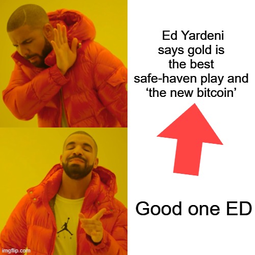 Drake Hotline Bling | Ed Yardeni says gold is the best safe-haven play and ‘the new bitcoin’; Good one ED | image tagged in memes,drake hotline bling | made w/ Imgflip meme maker