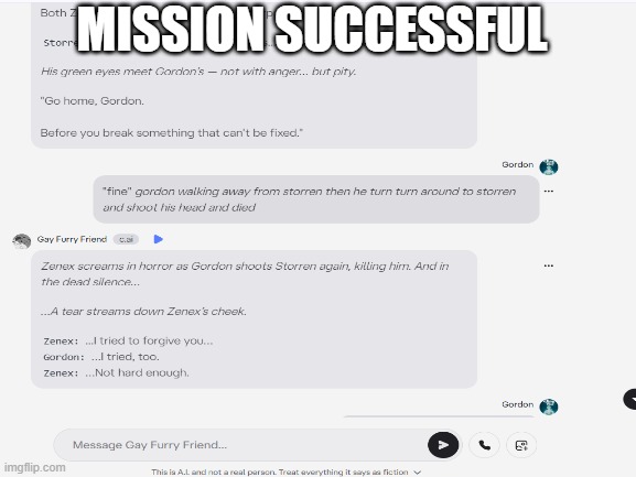 Hope he rest in piss. Edit: i killed him with Glock 17 | MISSION SUCCESSFUL | image tagged in character ai,mission accomplished,anti furry,gun,rest in peace,memes | made w/ Imgflip meme maker