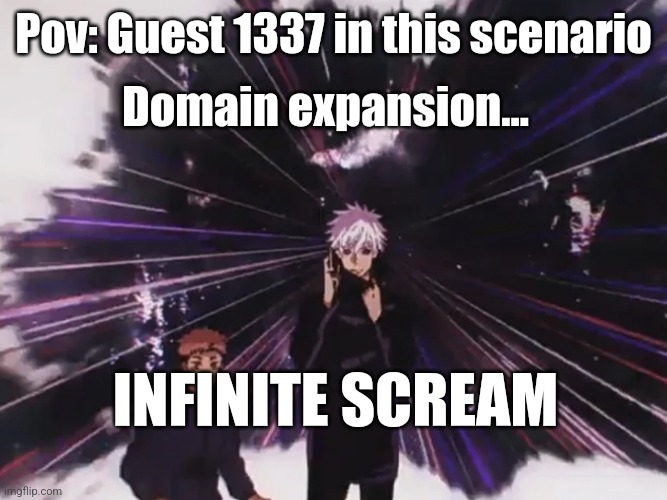 Pov: Guest 1337 in this scenario Domain expansion... INFINITE SCREAM | image tagged in domain expansion infinite | made w/ Imgflip meme maker