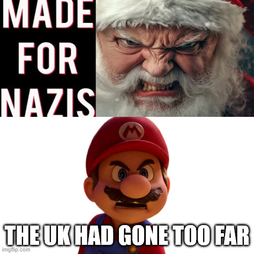 mario hates the uk | THE UK HAD GONE TOO FAR | image tagged in mario hates what,uk,nazi,mario movie,santa claus,wants to know your location | made w/ Imgflip meme maker
