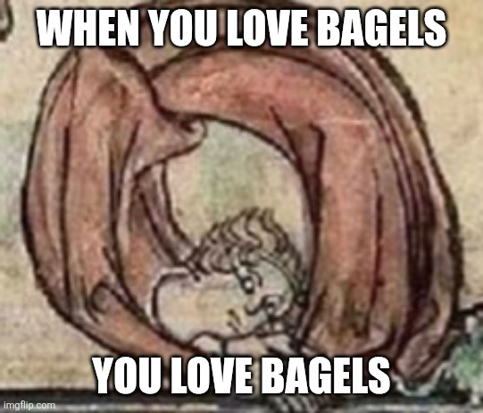 Bagels | WHEN YOU LOVE BAGELS; YOU LOVE BAGELS | image tagged in bagel man | made w/ Imgflip meme maker