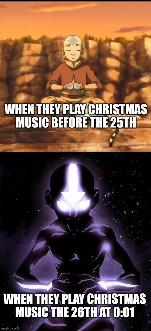 WHEN THEY PLAY CHRISTMAS MUSIC BEFORE THE 25TH; WHEN THEY PLAY CHRISTMAS MUSIC THE 26TH AT 0:01 | made w/ Imgflip meme maker