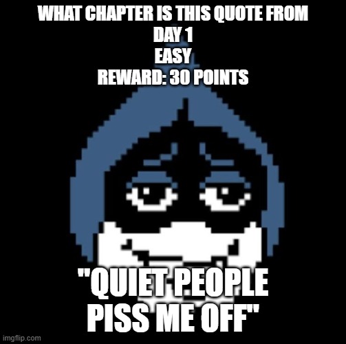 idfk | WHAT CHAPTER IS THIS QUOTE FROM
DAY 1
EASY
REWARD: 30 POINTS; "QUIET PEOPLE PISS ME OFF" | image tagged in lancer jpg | made w/ Imgflip meme maker