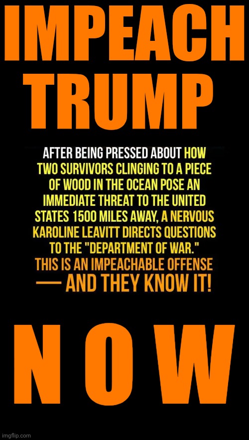 Trumpocalypse Now | IMPEACH TRUMP; N O W | image tagged in memes,impeach trump,trump unfit unqualified dangerous,lock him up,special kind of stupid,maga | made w/ Imgflip meme maker