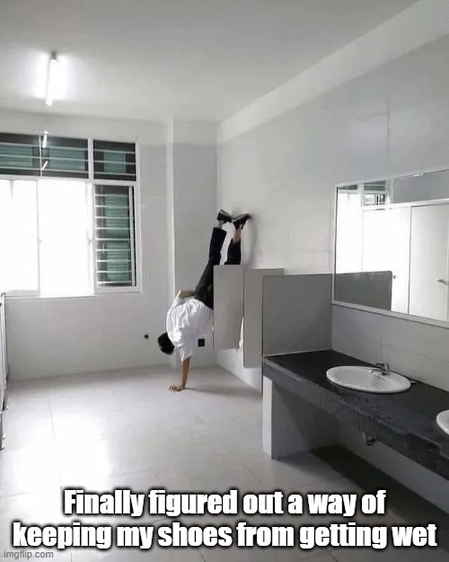 Dry Shoes | Finally figured out a way of keeping my shoes from getting wet | image tagged in bathroom humor,solution,dry,flexible | made w/ Imgflip meme maker