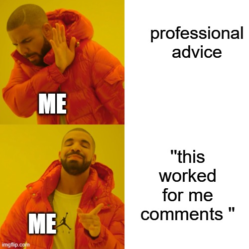 Drake Hotline Bling Meme | professional advice; ME; ''this worked for me comments ''; ME | image tagged in memes,drake hotline bling | made w/ Imgflip meme maker