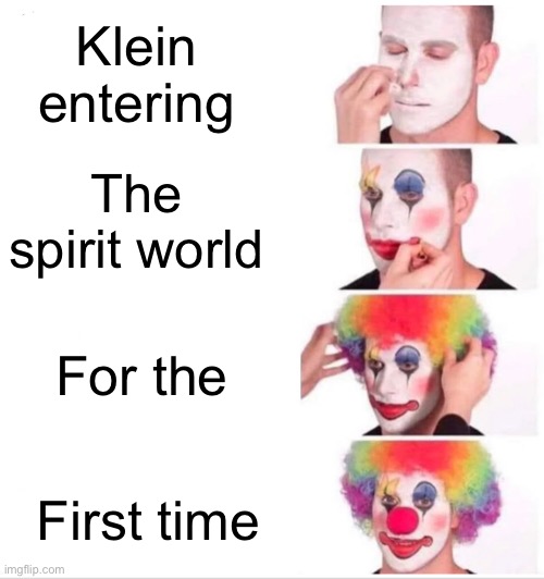 Clown Applying Makeup | Klein entering; The spirit world; For the; First time | image tagged in memes,clown applying makeup | made w/ Imgflip meme maker