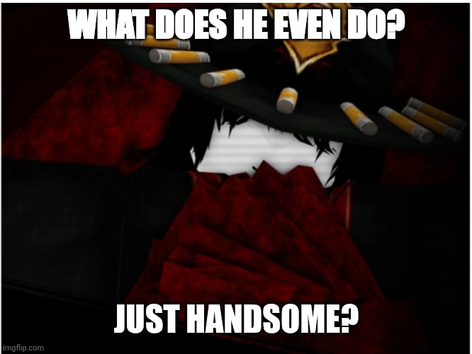 WHAT DOES HE EVEN DO? JUST HANDSOME? | made w/ Imgflip meme maker
