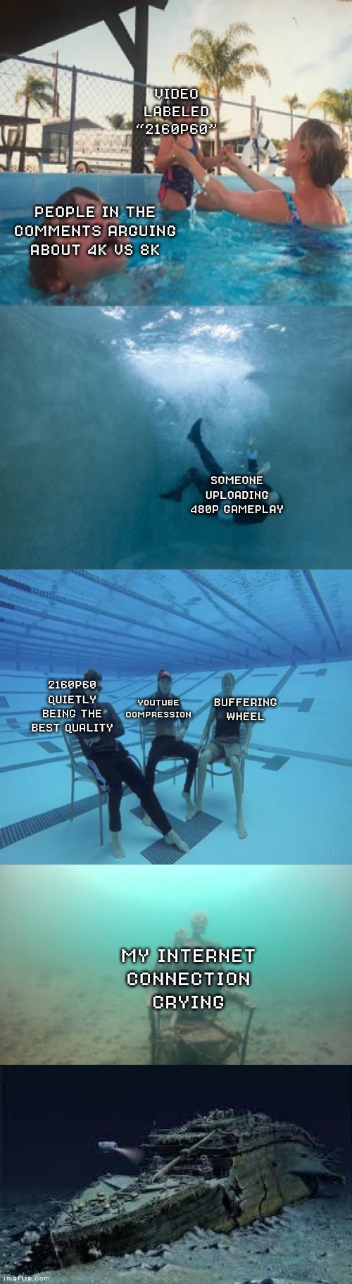 kid drowning in pool 5 panel | VIDEO LABELED “2160P60”; PEOPLE IN THE COMMENTS ARGUING ABOUT 4K VS 8K; SOMEONE UPLOADING 480P GAMEPLAY; 2160P60 QUIETLY BEING THE BEST QUALITY; BUFFERING WHEEL; YOUTUBE COMPRESSION; MY INTERNET CONNECTION CRYING | image tagged in kid drowning in pool 5 panel | made w/ Imgflip meme maker