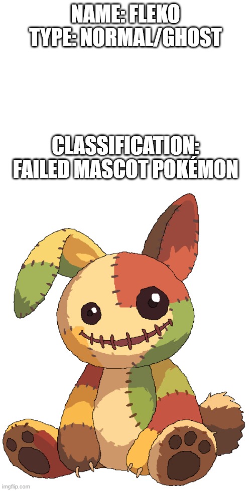 new fakemon | NAME: FLEKO
TYPE: NORMAL/GHOST; CLASSIFICATION: FAILED MASCOT POKÉMON | image tagged in pokemon,fakemon | made w/ Imgflip meme maker