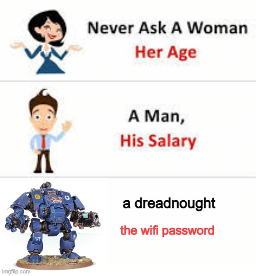 40k_wifi_password | a dreadnought; the wifi password | image tagged in never ask a woman her age | made w/ Imgflip meme maker