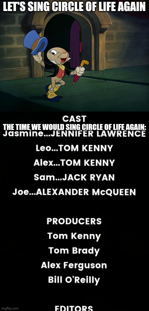 Let's Sing Circle of Life again | LET'S SING CIRCLE OF LIFE AGAIN; THE TIME WE WOULD SING CIRCLE OF LIFE AGAIN: | image tagged in jiminy cricket,movie credits | made w/ Imgflip meme maker
