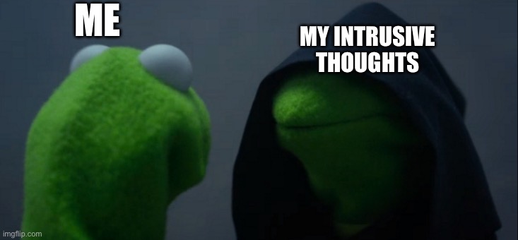 Evil Kermit Meme | ME; MY INTRUSIVE THOUGHTS | image tagged in memes,evil kermit | made w/ Imgflip meme maker