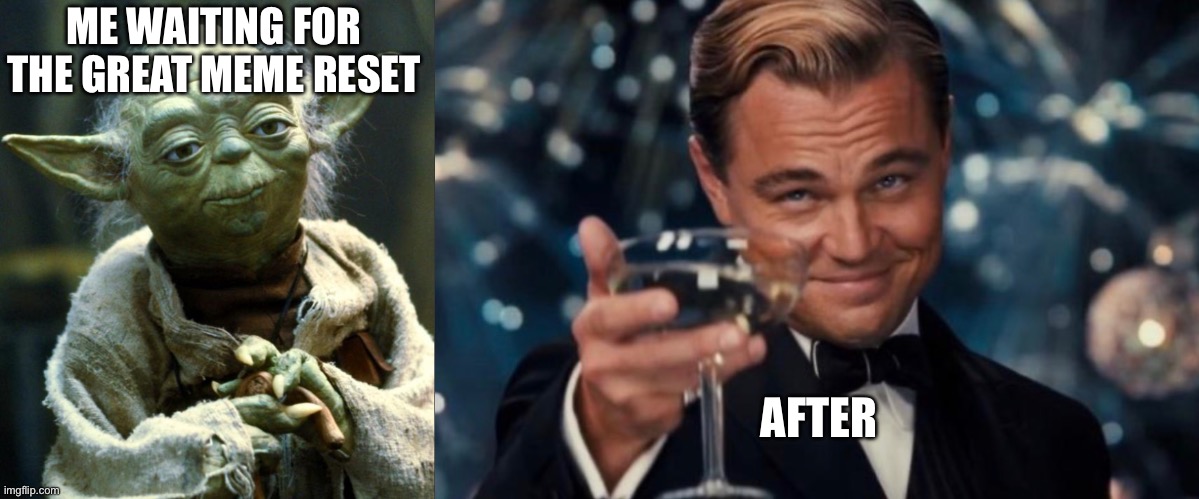 ME WAITING FOR THE GREAT MEME RESET; AFTER | image tagged in memes,star wars yoda | made w/ Imgflip meme maker