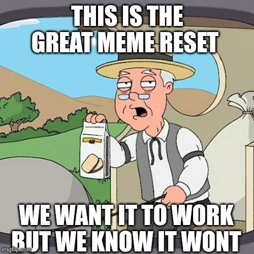 Pepperidge Farm Remembers Meme | THIS IS THE GREAT MEME RESET; WE WANT IT TO WORK BUT WE KNOW IT WONT | image tagged in memes,pepperidge farm remembers | made w/ Imgflip meme maker