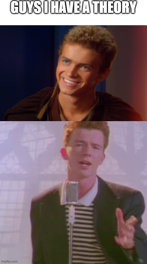 I have a theyory | GUYS I HAVE A THEORY | image tagged in rick ashley | made w/ Imgflip meme maker