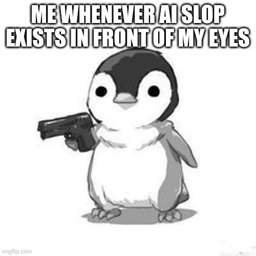 Pengin | ME WHENEVER AI SLOP EXISTS IN FRONT OF MY EYES | image tagged in penguin holding gun,guys,shrek for five minutes,inaccureate tags,bad speling | made w/ Imgflip meme maker