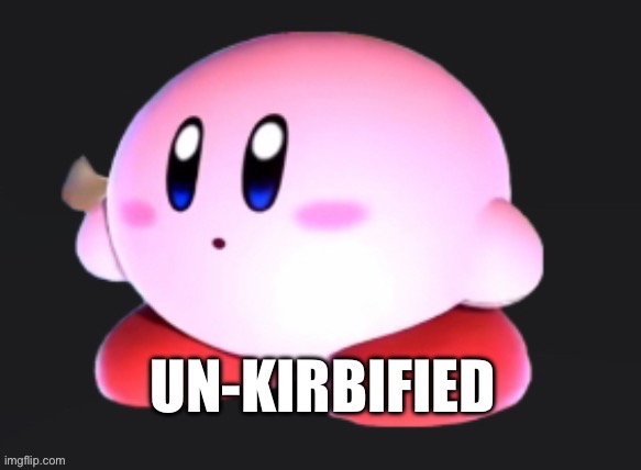 Un-Kirbified | image tagged in kirby | made w/ Imgflip meme maker