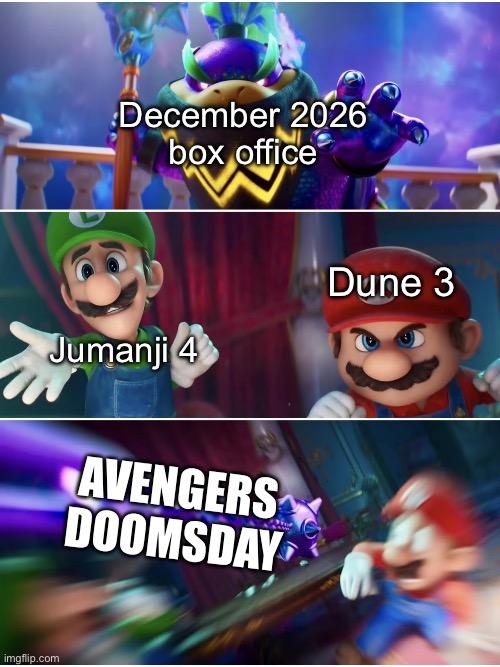 An obvious winner… | December 2026
box office; Dune 3; Jumanji 4; AVENGERS
DOOMSDAY | image tagged in bowser jr vs mario and luigi | made w/ Imgflip meme maker