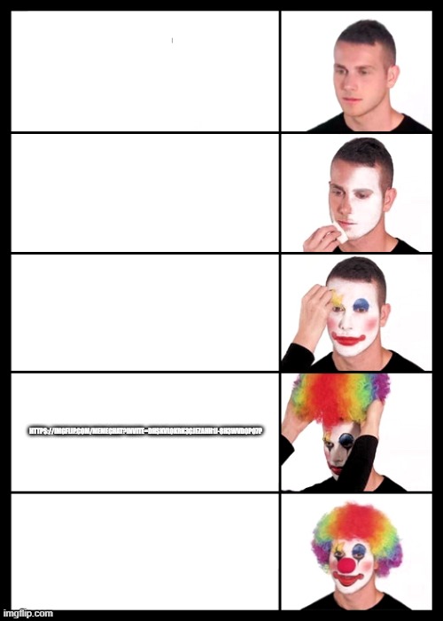 https://imgflip.com/memechat?invite=dhSkvLOkrK3cjeZAhh1j-8H3WvD0pO7p | HTTPS://IMGFLIP.COM/MEMECHAT?INVITE=DHSKVLOKRK3CJEZAHH1J-8H3WVD0PO7P | image tagged in clown applying makeup - 5 faces | made w/ Imgflip meme maker