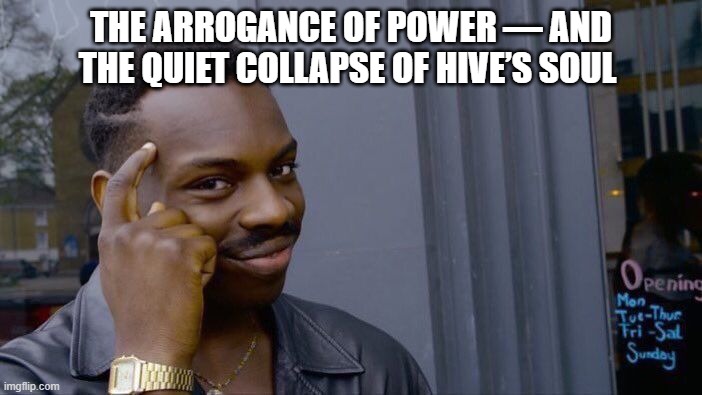 Roll Safe Think About It Meme | THE ARROGANCE OF POWER — AND THE QUIET COLLAPSE OF HIVE’S SOUL | image tagged in memes,roll safe think about it | made w/ Imgflip meme maker