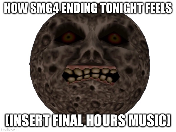 HOW SMG4 ENDING TONIGHT FEELS; [INSERT FINAL HOURS MUSIC] | made w/ Imgflip meme maker