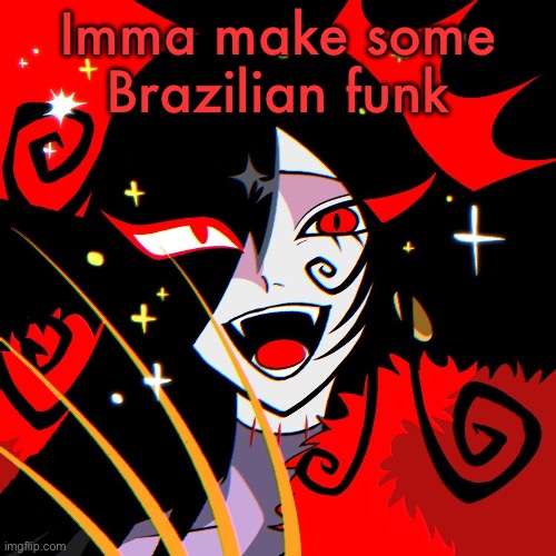 Ado magic | Imma make some Brazilian funk | image tagged in ado magic | made w/ Imgflip meme maker