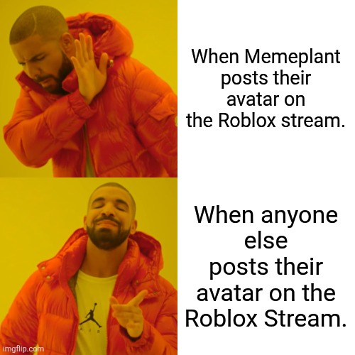I'm not defending anyone. But I'm getting tired of seeing Memeplant hating memes. | When Memeplant posts their avatar on the Roblox stream. When anyone else posts their avatar on the Roblox Stream. | image tagged in memes,drake hotline bling,roblox | made w/ Imgflip meme maker