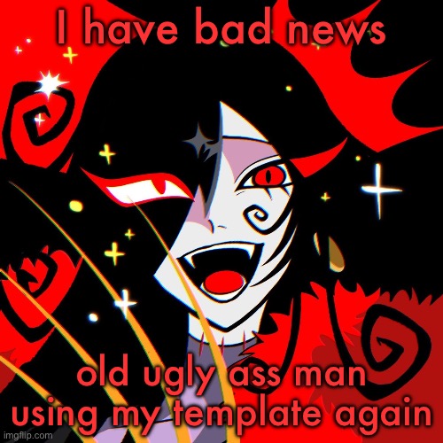 Ado magic | I have bad news; old ugly ass man using my template again | image tagged in ado magic | made w/ Imgflip meme maker