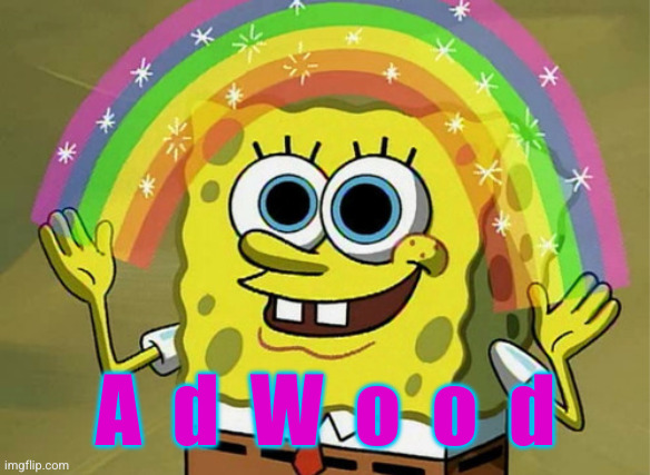 Imagination Spongebob Meme | A  d  W  o  o  d | image tagged in memes,imagination spongebob | made w/ Imgflip meme maker