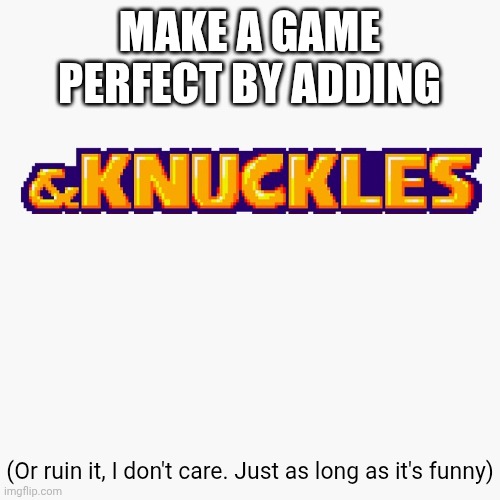 Blank Transparent Square Meme | MAKE A GAME PERFECT BY ADDING; (Or ruin it, I don't care. Just as long as it's funny) | image tagged in memes,blank transparent square | made w/ Imgflip meme maker