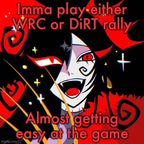 Ado magic | Imma play either WRC or DiRT rally; Almost getting easy at the game | image tagged in ado magic | made w/ Imgflip meme maker