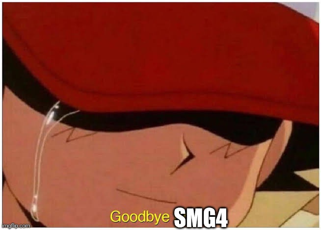 Ash says goodbye friend | SMG4 | image tagged in ash says goodbye friend | made w/ Imgflip meme maker