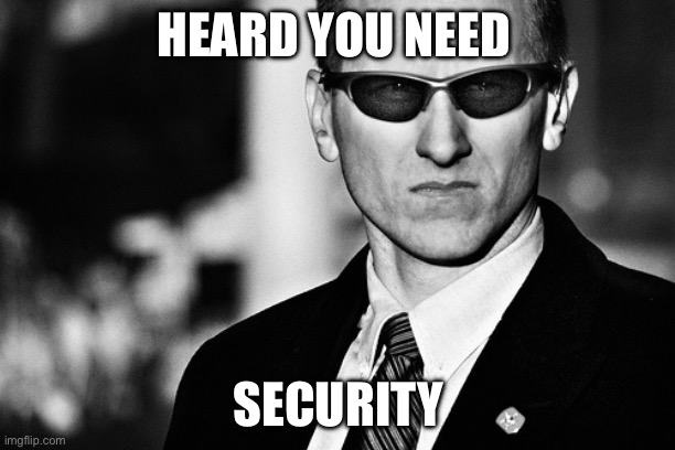Secret Service | HEARD YOU NEED SECURITY | image tagged in secret service | made w/ Imgflip meme maker