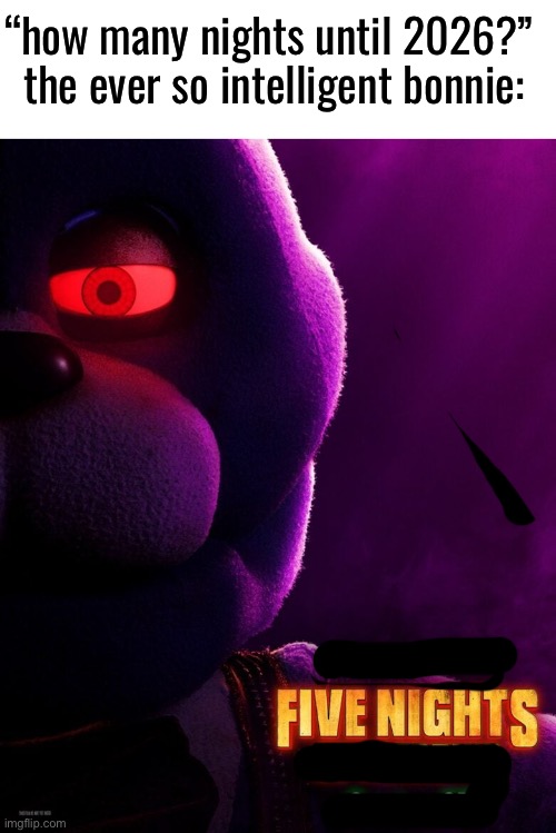 g | “how many nights until 2026?” 
the ever so intelligent bonnie: | image tagged in fnaf movie poster bonnie version | made w/ Imgflip meme maker