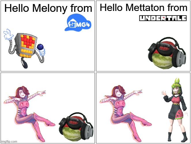 Funny Meme about Mettaton from Undertale & Melony Melone from SMG4 | Hello Melony from; Hello Mettaton from | image tagged in memes,blank comic panel 2x2,mettaton,undertale,melony,smg4 | made w/ Imgflip meme maker