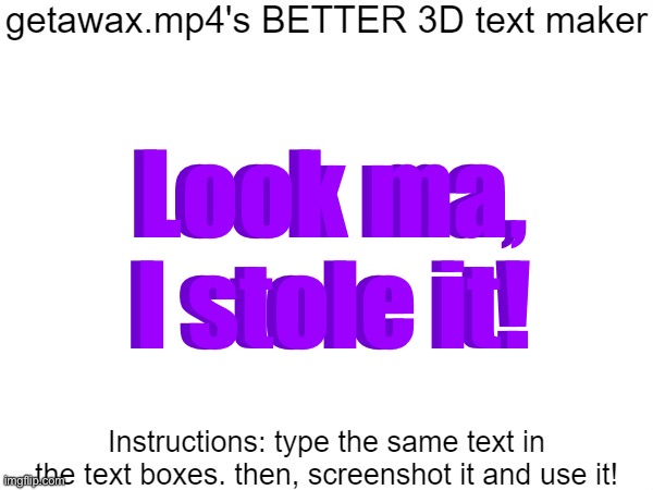 Getawax.mp4's 3d text maker v.2 | Look ma, I stole it! Look ma, I stole it! | image tagged in getawax mp4's 3d text maker v 2 | made w/ Imgflip meme maker
