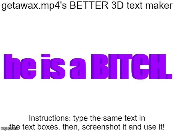 Getawax.mp4's 3d text maker v.2 | he is a BITCH. he is a BITCH. | image tagged in getawax mp4's 3d text maker v 2 | made w/ Imgflip meme maker