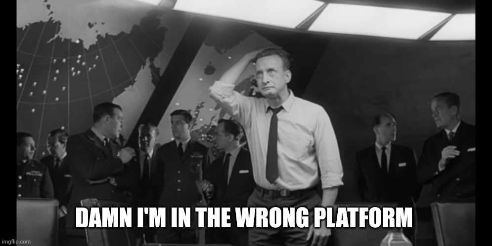 Dr Strangelove Hysterical | DAMN I'M IN THE WRONG PLATFORM | image tagged in dr strangelove hysterical | made w/ Imgflip meme maker
