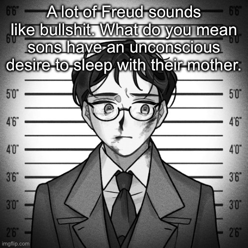 Shostakovich | A lot of Freud sounds like bullshit. What do you mean sons have an unconscious desire to sleep with their mother. | image tagged in shostakovich | made w/ Imgflip meme maker