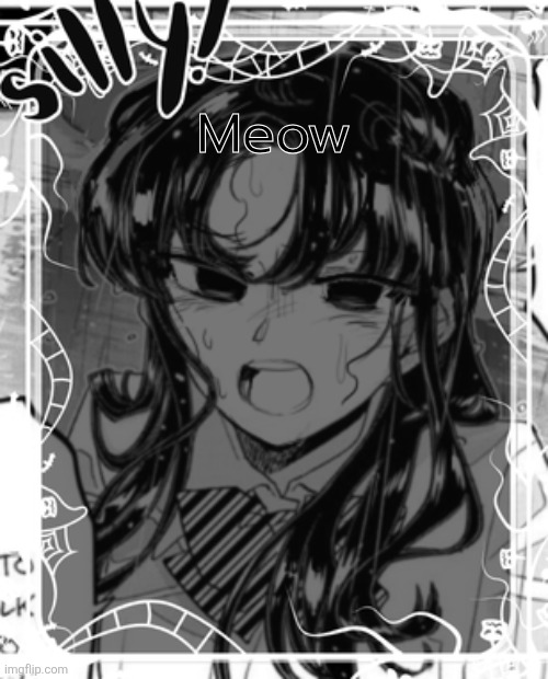 I hate ts | Meow | image tagged in silly's kcc temp | made w/ Imgflip meme maker