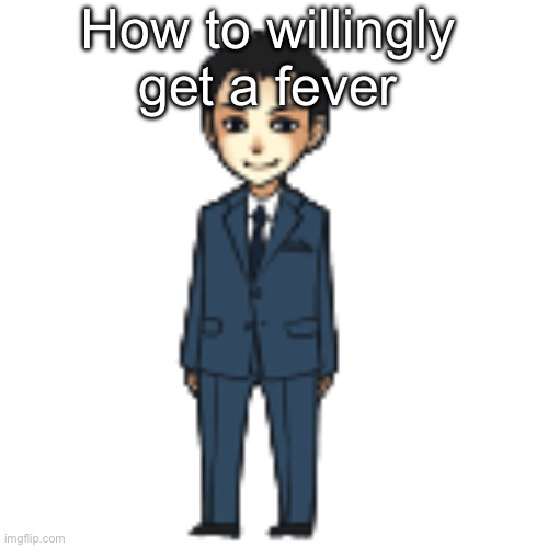 Moriarty but a shimeji | How to willingly get a fever | image tagged in moriarty but a shimeji | made w/ Imgflip meme maker