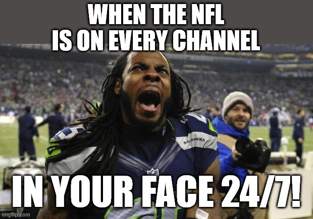 24/7 NFL | WHEN THE NFL IS ON EVERY CHANNEL; IN YOUR FACE 24/7! | image tagged in memes,nfl,nfl football,football,in your face,tv | made w/ Imgflip meme maker