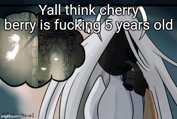 Me when ummmm...  killing my daughters  uhhh.. | Yall think cherry berry is fucking 5 years old | image tagged in me when ummmm killing my daughters uhhh | made w/ Imgflip meme maker
