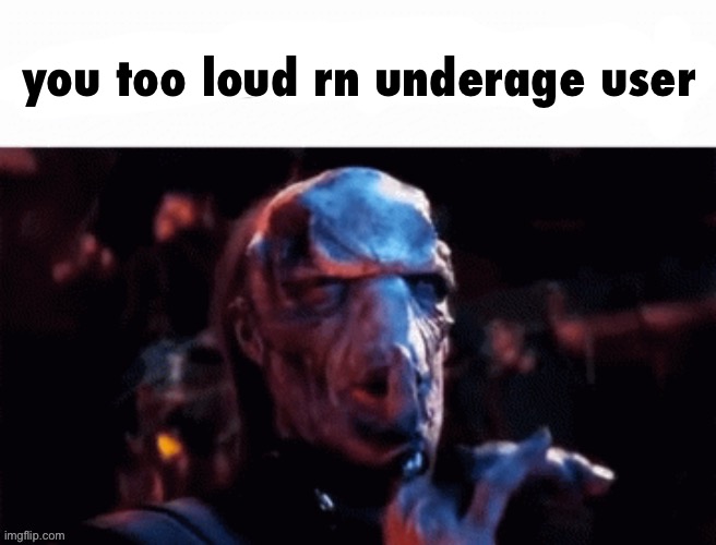You too loud rn | you too loud rn underage user | image tagged in you too loud rn | made w/ Imgflip meme maker