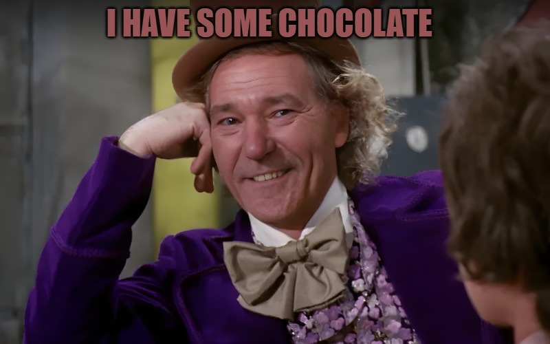 louie wanka | I HAVE SOME CHOCOLATE | image tagged in louie wanka | made w/ Imgflip meme maker