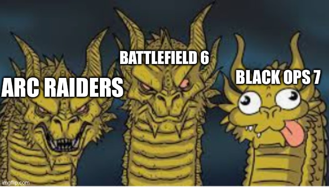 2025 shooters in a nutshell | BATTLEFIELD 6; BLACK OPS 7; ARC RAIDERS | image tagged in king gidorah | made w/ Imgflip meme maker
