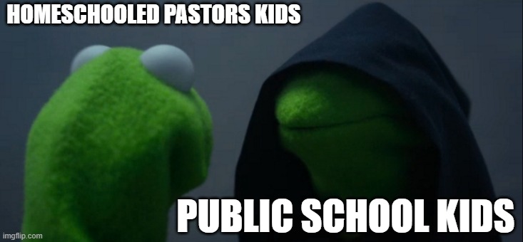 title | HOMESCHOOLED PASTORS KIDS; PUBLIC SCHOOL KIDS | image tagged in memes,evil kermit | made w/ Imgflip meme maker