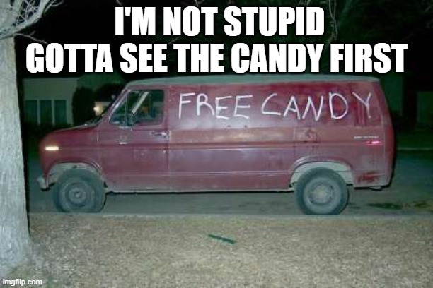 title | I'M NOT STUPID GOTTA SEE THE CANDY FIRST | image tagged in free candy van | made w/ Imgflip meme maker